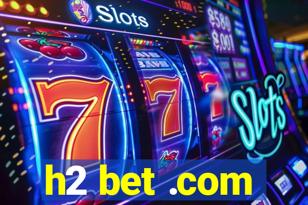 h2 bet .com